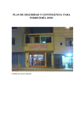 PLAN DE SEGURIDAD Y CONTINGENCIA PARA
FERRETERÍA JOSE
Fachada del Local Comercial
 