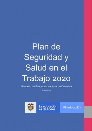 Plan de
Seguridad y
Salud en el
Trabajo 2020
Ministerio de Educación Nacional de Colombia
Enero 2020
 