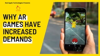 WHY AR
GAMES HAVE
INCREASED
DEMANDS
Red Apple Technologies Presents
 