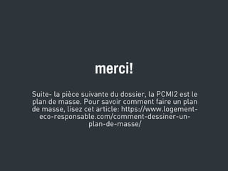 Suite- la pièce suivante du dossier, la PCMI2 est le
plan de masse. Pour savoir comment faire un plan
de masse, lisez cet article: https://www.logement-
eco-responsable.com/comment-dessiner-un-
plan-de-masse/
merci!
 