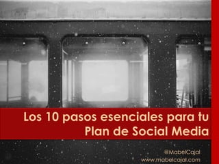 @MabelCajal
www.mabelcajal.com
Los 10 pasos esenciales para tu
Plan de Social Media
 