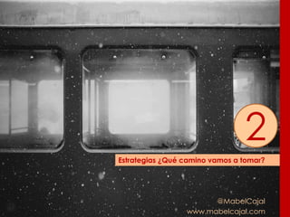 @MabelCajal
www.mabelcajal.com
Estrategias ¿Qué camino vamos a tomar?
2
 