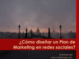 ¿Cómo diseñar un Plan de
Marketing en redes sociales?
@MabelCajal
www.mabelcajal.com
 