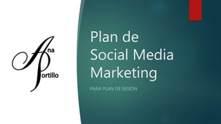 Plan de
Social Media
Marketing
PARA PLAN DE SESIÒN
 
