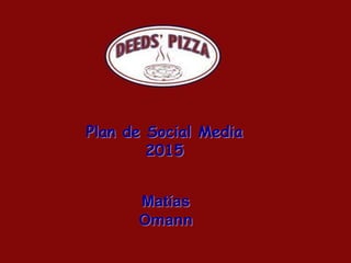 Matías
Omann
Plan de Social Media
2015
 