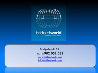 Bridgedworld S.L.
TEL: + 34   902 052 538
 www.bridgedworld.com
 info@bridgedworld.com
 