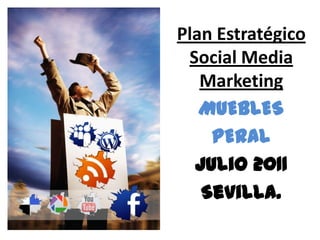 Plan Estratégico Social Media Marketing MUEBLES PERAL Julio 2011 Sevilla. 