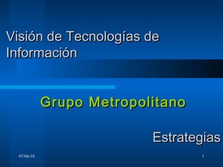 Visión de Tecnologías de  Información Grupo Metropolitano Estrategias 