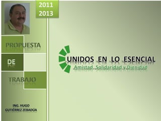 2011 2013 propuesta de de trabajo ING. HUGO            GUTIÉRREZ ZEBADÚA . 