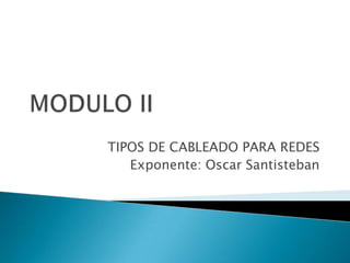 TIPOS DE CABLEADO PARA REDES
   Exponente: Oscar Santisteban
 