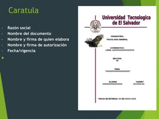 Caratula
• Razón social
• Nombre del documento
• Nombre y firma de quien elabora
• Nombre y firma de autorización
• Fecha/vigencia

 