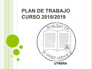 PLAN DE TRABAJO
CURSO 2018/2019
UTRERA
 