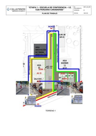 “ETAPA 1 – ESCUELA DE CONTIGENCIA – I.E.
7228 PERUANO CANADIENSE”
ID
DOCUMENTO:
2021_02_003
VERSION: 01
PLAN DE TRABAJO FECHA: 18/01/23
TERRENO 1
 