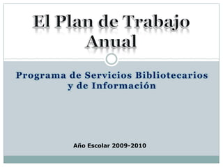 Programa de Servicios Bibliotecarios y de Información El Plan de Trabajo Anual Año Escolar 2009-2010 