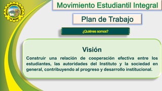 Visión
Construir una relación de cooperación efectiva entre los
estudiantes, las autoridades del Instituto y la sociedad en
general, contribuyendo al progreso y desarrollo institucional.
 