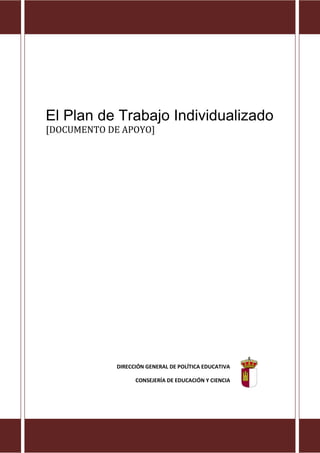 El Plan de Trabajo Individualizado
[DOCUMENTO DE APOYO]
DIRECCIÓN GENERAL DE POLÍTICA EDUCATIVA
CONSEJERÍA DE EDUCACIÓN Y CIENCIA
 