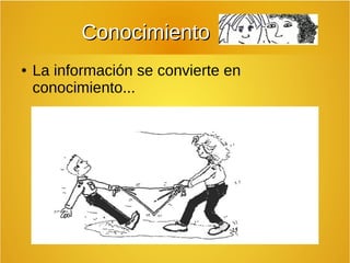 CCoonnoocciimmiieennttoo 
● La información se convierte en 
conocimiento... 
 
