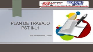 PLAN DE TRABAJO
PST II-L1
MSc. Yaneira Reyes Cordero
 