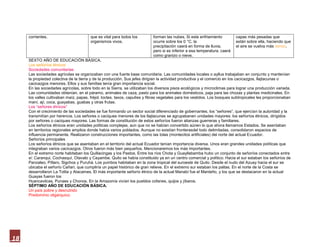 corrientes.                       que es vital para todos los        forman las nubes. Si este enfriamiento         capas más pesadas que
                                       organismos vivos.                  ocurre sobre los 0 °C, la                      están sobre ella, haciendo que
                                                                          precipitación caerá en forma de lluvia,        el aire se vuelva más denso.
                                                                          pero si es inferior a esa temperatura, caerá
                                                                          como granizo o nieve.
     SEXTO AÑO DE EDUCACIÓN BÁSICA.
     Los señoríos étnicos
     Sociedades comunitarias
     Las sociedades agrícolas se organizaban con una fuerte base comunitaria. Las comunidades locales o ayllus trabajaban en conjunto y mantenían
     la propiedad colectiva de la tierra y de la producción. Sus jefes dirigían la actividad productiva y el comercio en los cacicazgos, llajtacunas o
     cacicazgos menores. Ellos y sus familias tenía gran importancia social.
     En las sociedades agrícolas, sobre todo en la Sierra, se utilizaban los diversos pisos ecológicos y microclimas para lograr una producciónvariada.
     Las comunidades obtenían, en el páramo,animales de caza, pasto para los animalesdomésticos, paja para las chozas y plantasmedicinales. En
     los valles cultivaban maíz, papas,fréjol, toctes, taxos, capulíes y fibras vegetalespara los vestidos. Los bosques subtropicalesles proporcionaban
     maní, ají, coca, guayabas,guabas y otras frutas.
     Los “señores étnicos”
     Con el crecimiento de las sociedades se fue formando un sector social diferenciado de gobernantes, los “señores”, que ejercían la autoridad y la
     transmitían por herencia. Los señores o caciques menores de los llajtacunas se agrupabanen unidades mayores: los señoríos étnicos, dirigidos
     por señores o caciques mayores. Las formas de constitución de estos señoríos fueron alianzas guerreras y familiares.
     Los señoríos étnicos eran unidades políticas complejas, aun que no se habían convertido aúnen lo que ahora llamamos Estados. Se asentaban
     en territorios regionales amplios donde había varios poblados. Aunque no existían fronterasdel todo delimitadas, consolidaron espacios de
     influencia permanente. Realizaron construcciones importantes, como las tolas (montecitos artificiales) del norte del actual Ecuador.
     Señoríos principales
     Los señoríos étnicos que se asentaban en el territorio del actual Ecuador tenían importancia diversa. Unos eran grandes unidades políticas que
     integraban varios cacicazgos. Otros fueron más bien pequeños. Mencionaremos los más importantes.
     En el extremo norte habitaban los Quillacingasy los Pastos. Entre los ríos Chota y Guayllabamba hubo un conjunto de señoríos conectados entre
     sí: Caranqui, Cochasquí, Otavaloy Cayambe. Quito se había constituido ya en un centro comercial y político. Hacia el sur estaban los señoríos de
     Panzaleo, Píllaro, Sigchos y Puruhá. Los yumbos habitaban en la zona tropical del suroeste de Quito. Desde el nudo del Azuay hacia el sur se
     ubicaba el señorío Cañari, que cumpliría un papel histórico de gran relieve. En el extremo sur estaban los paltas. En el norte de la Costa se
     desarrollaron La Tolita y Atacames. El más importante señorío étnico de la actual Manabí fue el Manteño, y los que se destacaron en la actual
     Guayas fueron los
     Huancavilcas, Punaes y Chonos. En la Amazoníavivían los pueblos cofanes, quijos y jíbaros.
     SÉPTIMO AÑO DE EDUCACIÓN BÁSICA.
     Un país pobre y desnutrido
     Predominio oligárquico.




18
 