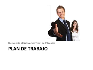 PLAN DE TRABAJO
Bienvenido al Networker Team de Vitcenter
 