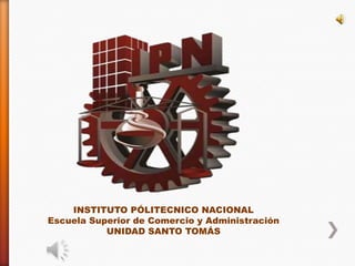 INSTITUTO PÓLITECNICO NACIONAL
Escuela Superior de Comercio y Administración
           UNIDAD SANTO TOMÁS
 