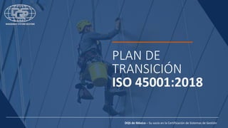 PLAN DE
TRANSICIÓN
ISO 45001:2018
DQS de México – Su socio en la Certificación de Sistemas de Gestión
 