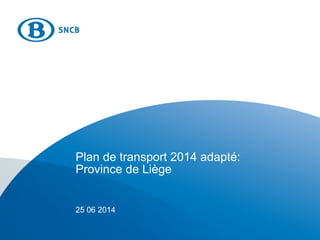 Plan de transport 2014 adapté:
Province de Liège
25 06 2014
 