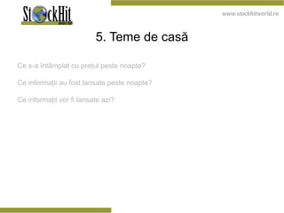 5. Teme de casă Ce s-a întâmplat cu preţul peste noapte ? Ce informaţii au fost lansate peste noapte ? Ce informaţii vor fi lansate azi ? 