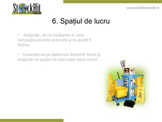 6. Spaţiul de lucru Asiguraţi- vă că încăperea în care tranzacţionaţi este ordonată şi nu puteţi fi distras Conectaţi-vă pe platforma StockHit World şi asiguraţi-vă spaţiul de lucru este setat corect 