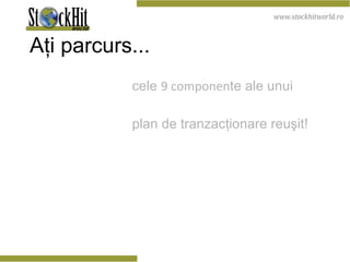 Aţi parcurs... cele  9 componen te ale unui plan de tranzacţionare reuşit! 