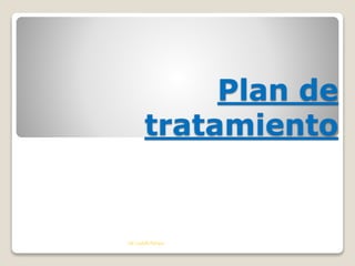 Plan de
tratamiento
Od. Castelli Patricia
 