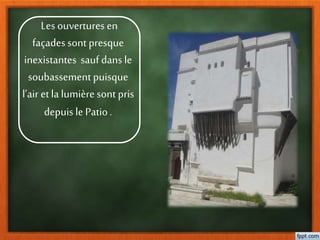 Les ouvertures en
façades sont presque
inexistantes sauf dans le
soubassementpuisque
l’air et la lumière sont pris
depuis lePatio.
 