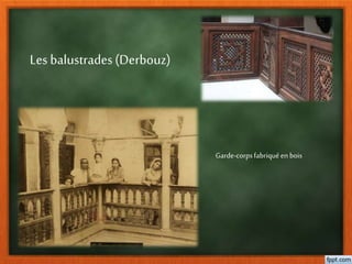 Les balustrades(Derbouz)
Garde-corpsfabriquéen bois
 