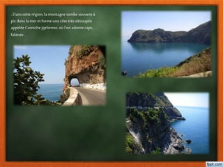 . Dans cette région, la montagne tombe souvent à
pic dans la mer et forme unecôte trèsdécoupée
appelée Cornichejijelienne, où l’onadmire caps,
falaises .
 