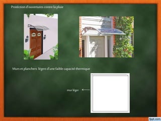 Protéctiond’ouverturescontrela pluie
Mursetplanchers légers d’unefaiblecapacitéthermique
murléger
 