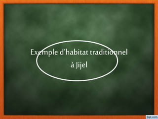 Exemple d’habitat traditionnel
à Jijel
 