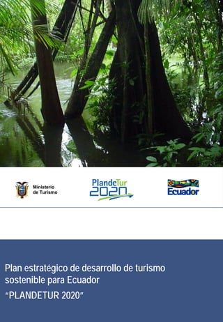 Foto



       Ministerio
       de Turismo




Plan estratégico de desarrollo de turismo
sostenible para Ecuador
“PLANDETUR 2020”
 