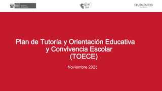 Plan de Tutoría y Orientación Educativa
y Convivencia Escolar
(TOECE)
Noviembre 2023
 