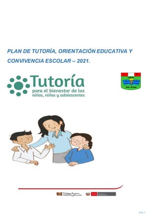 pág. 1
PLAN DE TUTORÍA, ORIENTACIÓN EDUCATIVA Y
CONVIVENCIA ESCOLAR – 2021.
 