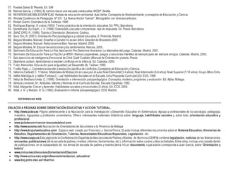 57. Puedes Salvar El Planeta. Ed. S/M
58. Ramos García, J (1993): El camino hacia una escuela coeducativa. MCEP. Sevilla.
59. REFERENCIAS BIBLIOGRÁFICAS: Revista de educación ambiental. Aula Verde. Consejería de Medioambiente yconsejería de Educación yCiencia.
60. Revista Cuadernos de Pedagogía. Nº 231. “La Nueva Acción Tutorial”. Monográfico con diversos artículos.
61. Rodari Gianni: Gramática de la Fantasía. 1985
62. RodríguezEspinar, S y otros (1993): Teoría ypráctica de la orientación educativa. Ed. PPU. Barcelona.
63. Santamaría, Ay Espín, J. V. (1996): Diversidad yescuela comprensiva: vías de respuesta. Ed. Praxis. Barcelona.
64. SANZ ORO, R. (1996): Tutoría y Orientación. Barcelona: Cedecs.
65. Sanz Oro, R. (2001). Orientación Psicopedagógica ycalidad educativa. E. Pirámide. Madrid.
66. Segura Morales, Manuel: Enseñar a Convivir no es tan difícil. Desclée de Brouwewr,2005
67. Segura Morales, Manuel: Relacionarnos Bien. Narcea. Madrid, 2005.
68. Segura Morales, M.:Educar las emociones ylos sentimientos. Narcea, 2005.
69. Seminario De Educación Para La Paz. Asociación Pro-Derechos Humanos: La alternativa del juego. Catarata. Madrid, 2001.
70. Seminario De Educación Para La PazDe La APDH. Manos cooperativas. Juegos ycanciones infantiles de siempre para ser siempre amigos. Catarata. Madrid, 2005.
71. Seis ejercicios de inteligencia Emocional de Oriol Güell Custòdio (Manual de Orientación ytutoría, Praxis.
72. Stephanie Judson: Aprendiendo a resolver conflictos en la infancia. Ed. Catarata, 2000.
73. Tutor, Mercedes: Educación para la Igualdad yel Desarrollo (II). Tediser, 1995.
74. Tuvilla Rayo, J.: Convivencia escolar yresolución pacífica de conflictos. Consejería de Educación yCiencia.
75. ValenciaCadavid,C. Y Varios: MaterialesdeMotivaciónencasayen el aula.Nivel Elemental(3-4años). Nivel Intermedio(5-6años).Nivel Superior(7-10 años). Grupo Albor-Cohs.
76. Vallés Arándiga,A. y Valles Tortosa,C.: Las Habilidades Sociales en la Escuela (Una Propuesta Curricular).Ed. EOS, 1996.
77. Velaz de Medrano-Ureta, C. (1998): Orientación e intervención psicopedagógica. Conceptos, modelos, programas y evaluación. Ed. Aljibe. Málaga.
78. Ventura Limosner, M.: Actitudes, Valores yNormas en el Currículo Escolar. Escuela Española, 1992.
79. Vidal, Margarita: Crecer yAprender. Habilidades sociales yemocionales (3 años). Ed. ICCE, 2004.
80. Vidal, J. G. y Manjón, D. G. (1992): Evaluación e informe psicopedagógico. EOS. Madrid.
REFERENCIAS WEB:
ENLACES A PÁGINAS SOBRE ORIENTACIÓN EDUCATIVA Y ACCIÓN TUTORIAL.
 http://www.aidex.es Página perteneciente a la Asociación para la Investigación y Desarrollo Educativo en Extremadura. Agrupa a profesionales de la psicología, pedagogía,
maestros, logopedas y profesores universitarios. Ofrece interesantes materiales didácticos sobre: lenguaje, habilidades sociales y, sobre todo, orientación educativa y
profesional.
 www.auladeconvivencia-iescostadelsol.com
 http://www.aosma.net/ Asociación de Orientadores de Secundaria e la Provincia de Málaga
 http://www.brujulaeducativa.com/ Espacio web creado por Francisco J. García Ponce. El autor incluye diferentes documentos sobre el Sistema Educativo, Itinerarios de
Estudios, Departamentos de Orientación, Tutorías, Necesidades Educativas Especiales, Legislación, etc.
 http://www.ceapa.es Esta páginade laConfederaciónEspañoladeAsociacionesdePadres yMadres de Alumnos (CEAPA) contiene legislación, noticias de las federaciones,
encuestas,publicaciones (delaescueladepadresy madres,informes,herramientas, etc.), información sobre cursos yotras actividades. Entre otras, incluye una carpeta dentro
de publicaciones, en el subapartado de los temas de escuela de padres y madres (tema 14) un documento, cuya autoría corresponde a Juan García, sobre “Orientación y
tutoría”.
 www.cnice.mecd/recursos2/orientacion/03accion
 http://www.cnice.mec.es/profesores/orientacion_educativa/
 www.boj.pntic.mec.es/~lbarrioc
 