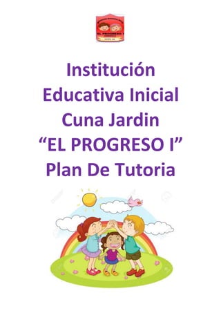 Institución
Educativa Inicial
Cuna Jardin
“EL PROGRESO I”
Plan De Tutoria
 