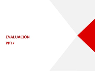 EVALUACIÓN
PPT7
 