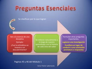 Preguntas EsencialesSe clasifican por lo que logranPaginas 45 y 46 del Módulo 1Seniur Trainer: Lydia Acosta 
