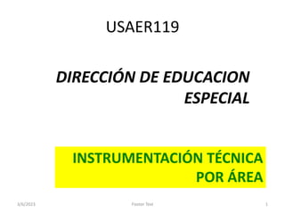 USAER119
3/6/2023 Footer Text 1
DIRECCIÓN DE EDUCACION
ESPECIAL
INSTRUMENTACIÓN TÉCNICA
POR ÁREA
 