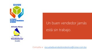 Un buen vendedor jamás 
está sin trabajo. 
Consulta a: escueladevendedoresbolivia@cotas.com.bo 
Ecuador 
