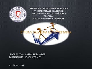 UNIVERSIDAD BICENTENARIA DE ARAGUA
VICERRECTORADO ACADÉMICO
FACULTAD DE CIENCIAS JURÍDICAS Y
POLÍTICAS
ESCUELA DE DERECHO MARACAY
FACILITADOR: CARINA FERNANDEZ
PARTICIPANTE: JOSÉ L.PERALES
CI. 25,451,128
 