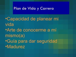 Plan de Vida y Carrera Capacidad de planear mi vida Arte de conocerme a mí mismo(a) Guía para dar seguridad Madurez 