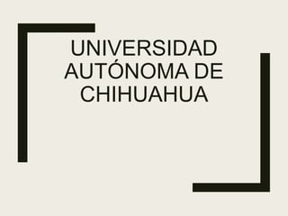 UNIVERSIDAD
AUTÓNOMA DE
CHIHUAHUA
 