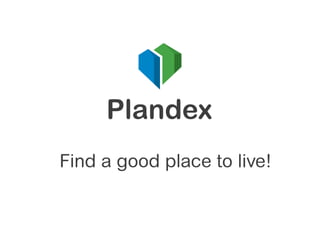 Find a good place to live!
Plandex
 