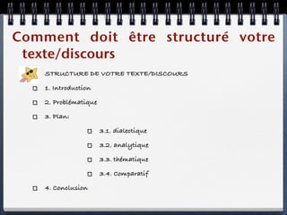 Comment doit être structuré votre
 texte/discours
    STRUCTURE DE VOTRE TEXTE/DISCOURS

    1. Introduction

    2. Problématique

    3. Plan:

                       3.1. dialectique

                       3.2. analytique

                       3.3. thématique

                       3.4. Comparatif

    4. Conclusion
 